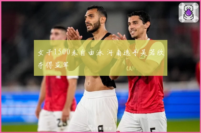 女子1500米自由泳 河南选手吴若欣夺得亚军