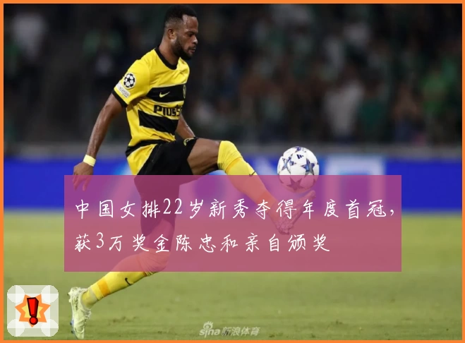 中国女排22岁新秀夺得年度首冠，获3万奖金陈忠和亲自颁奖